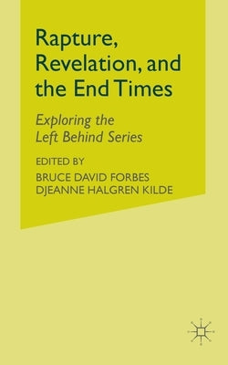 Rapture, Revelation, and the End Times: Exploring the Left Behind Series by Forbes, B.
