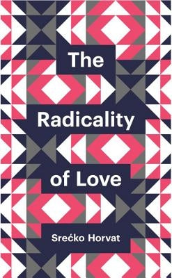 The Radicality of Love by Horvat, Srecko