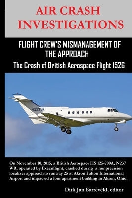AIR CRASH INVESTIGATIONS-FLIGHT CREW'S MISMANAGEMENT OF THE APPROACH-The Crash of British Aerospace Flight 1526 by Barreveld, Dirk Jan
