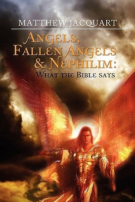 Angels, Fallen Angels & Nephilim: What the Bible Says: What the Bible Says by Jacquart, Matthew