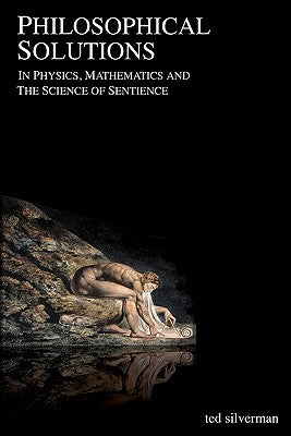Philosophical Solutions: In Physics, Mathematics and the Science of Sentience by Silverman, Ted