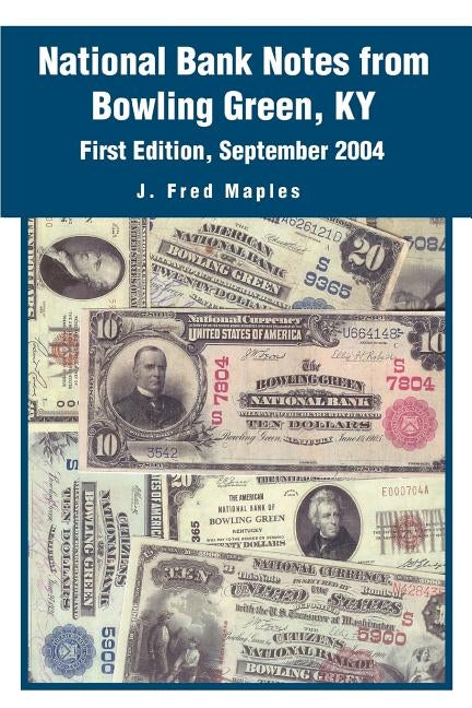 National Bank Notes from Bowling Green, KY: First Edition, September 2004 by Maples, J. Fred