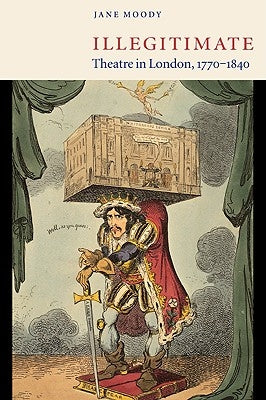 Illegitimate Theatre in London, 1770 1840 by Moody, Jane
