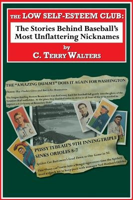 The Low Self-Esteem Club: The Stories Behind Baseball's Most Unflattering Nicknames by Walters, C. Terry
