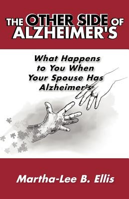 The Other Side of Alzheimer's: What Happens to You When Your Spouse Has Alzheimer's by Ellis, Martha-Lee B.
