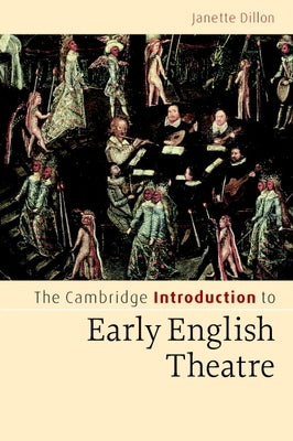 The Cambridge Introduction to Early English Theatre by Dillon, Janette