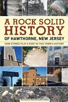 A Rock Solid History of Hawthorne, New Jersey: How stones play a part in this town's history by Ditko, Veronica MacDonald