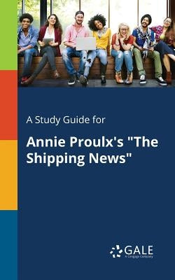 A Study Guide for Annie Proulx's "The Shipping News" by Gale, Cengage Learning