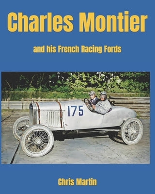 Charles Montier: and his French racing Fords by Martin, Chris