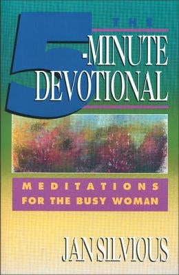The Five-Minute Devotional: Meditations for the Busy Woman by Silvious, Jan