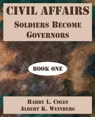 Civil Affairs: Soldiers Become Governors (Book One) by Coles, Harry L.
