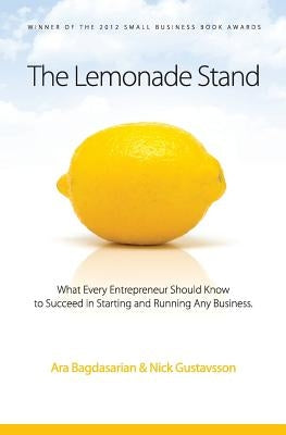 The Lemonade Stand: What every entrepreneur should know to succeed in starting and running any business. by Gustavsson, Nick