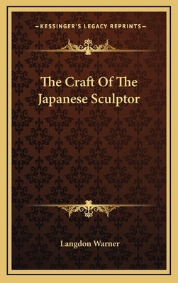 The Craft Of The Japanese Sculptor by Warner, Langdon