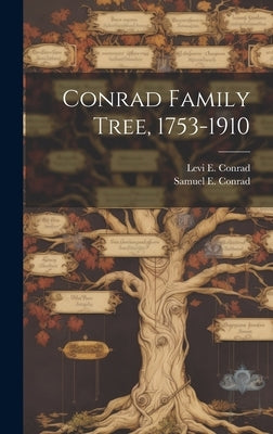 Conrad Family Tree, 1753-1910 by Conrad, Samuel E. 1875-