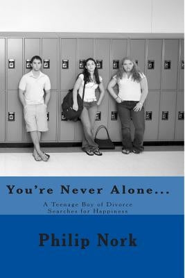 You're Never Alone...: A Teenage Boy of Divorce Searches for Happiness by Nork, Philip