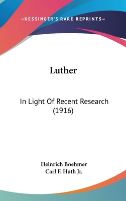 Luther: In Light Of Recent Research (1916) by Boehmer, Heinrich