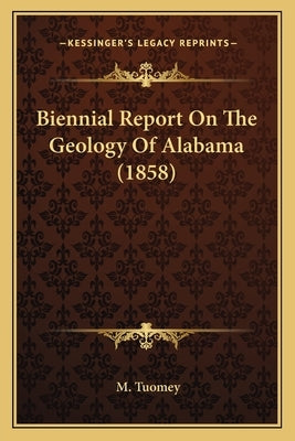 Biennial Report On The Geology Of Alabama (1858) by Tuomey, M.
