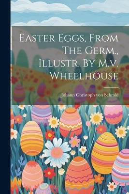 Easter Eggs, From The Germ., Illustr. By M.v. Wheelhouse by Johann Christoph Von Schmid