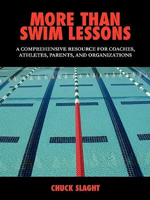 More Than Swim Lessons: A Comprehensive Resource for Coaches, Athletes, Parents, and Organizations by Slaght, Chuck