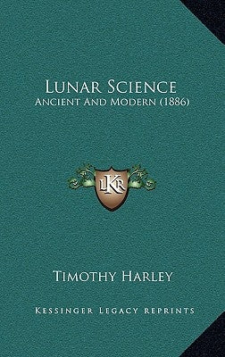 Lunar Science: Ancient And Modern (1886) by Harley, Timothy