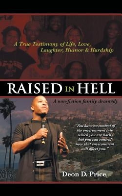 Raised in Hell: A non-fiction family dramedy. You have no control of the environment into which you are born, but you can control how that environment by Price, Deon