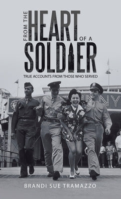 From the Heart of a Soldier: True Accounts from Those Who Served by Tramazzo, Brandi Sue
