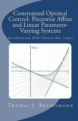 Constrained Optimal Control: Piecewise Affine and Linear Parameter-Varying Systems by Besselmann, Thomas J.