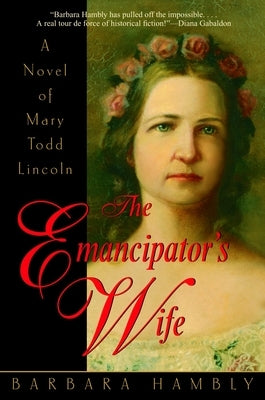 The Emancipator's Wife: A Novel of Mary Todd Lincoln by Hambly, Barbara