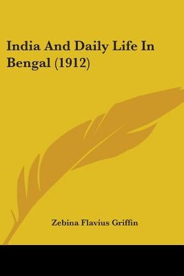 India And Daily Life In Bengal (1912) by Griffin, Zebina Flavius
