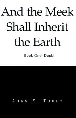 And the Meek Shall Inherit the Earth: Doubt by Tobey, Adam S.