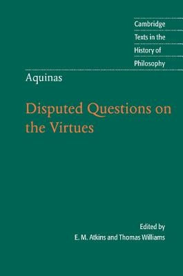 Thomas Aquinas: Disputed Questions on the Virtues by Aquinas, Thomas
