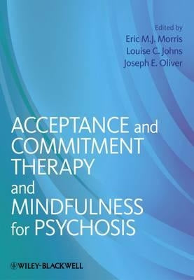 Acceptance and Commitment Therapy and Mindfulness for Psychosis by Morris, Eric M. J.
