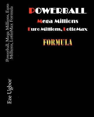 Powerball, Mega Millions, Euro Millions, LottoMax Formula by Ugbor, Eze