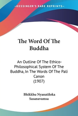 The Word Of The Buddha: An Outline Of The Ethico-Philosophical System Of The Buddha, In The Words Of The Pali Canon (1907) by Nyanatiloka, Bhikkhu