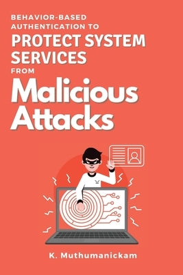Behavior-based Authentication to Protect System Services From Malicious Attacks by Muthumanickam, K.