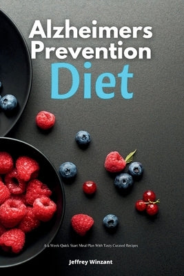 Alzheimer's Prevention Diet: A 4-Week Quick Start Meal Plan With Tasty Curated Recipes by Winzant, Jeffrey