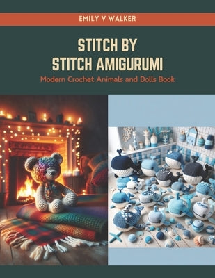 Stitch by Stitch Amigurumi: Modern Crochet Animals and Dolls Book by Walker, Emily V.
