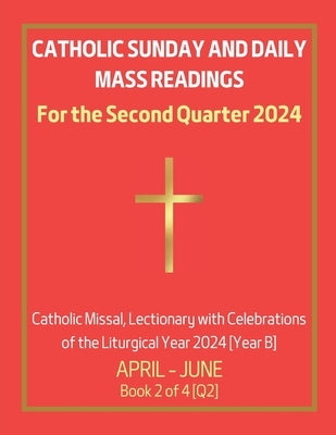 Catholic Sunday and Daily Mass Readings for the Second Quarter 2024: Catholic Missal, Lectionary with Celebrations of the Liturgical Year 2024 [Year B by Siu, Chin Hung