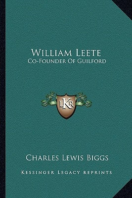 William Leete: Co-Founder Of Guilford by Biggs, Charles Lewis