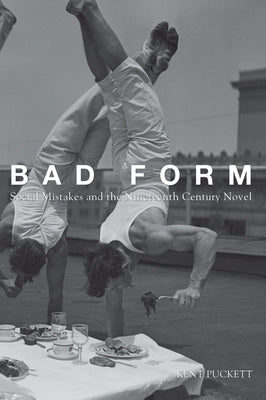 Bad Form: Social Mistakes and the Nineteenth-Century Novel by Puckett, Kent