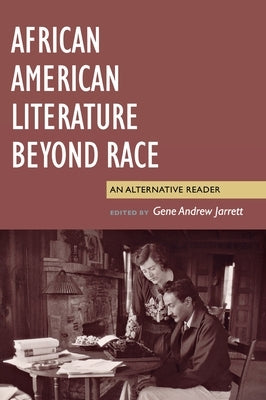 African American Literature Beyond Race: An Alternative Reader by Jarrett, Gene Andrew