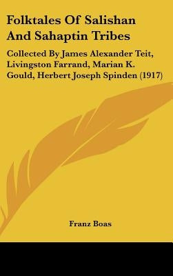 Folktales Of Salishan And Sahaptin Tribes: Collected By James Alexander Teit, Livingston Farrand, Marian K. Gould, Herbert Joseph Spinden (1917) by Boas, Franz