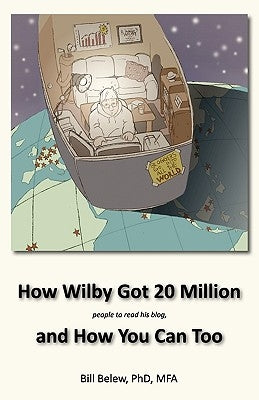How Wilby Got 20 Million (People to Read His Blogs) by Belew, William C.