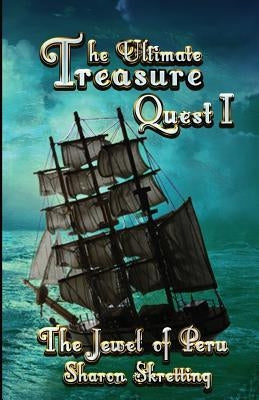 The Ultimate Treasure Quest I: The Jewel of Peru by Skretting, Sharon