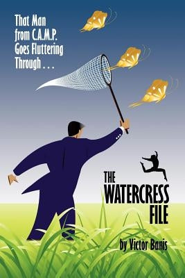 The Watercress File: Being the Further Adventures of That Man from C.A.M.P. by Banis, Victor J.
