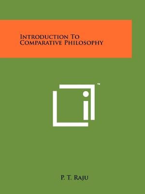 Introduction To Comparative Philosophy by Raju, P. T.