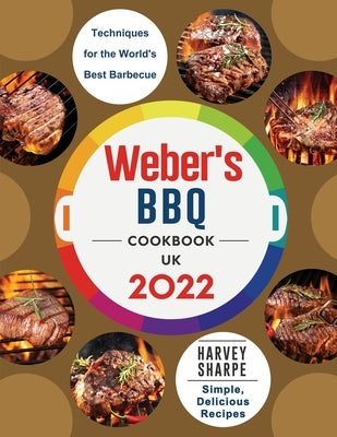 Weber's BBQ Cookbook UK 2022: Simple, Delicious Recipes and Techniques for the World's Best Barbecue by Sharpe, Harvey