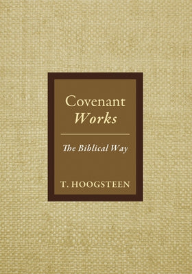 Covenant Works: The Biblical Way by Hoogsteen, T.