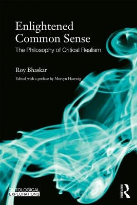 Enlightened Common Sense: The Philosophy of Critical Realism by Bhaskar, Roy