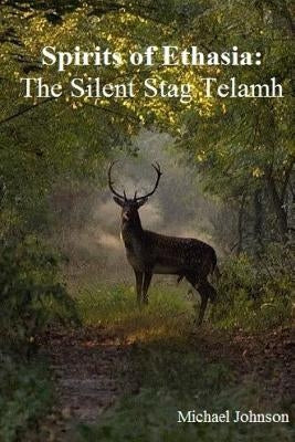 Spirits of Ethasia: The Silent Stag Talamh by Johnson, Michael